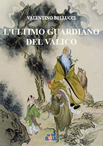 L' ultimo guardiano del valico. La via del Tao in una storia senza tempo - Valentino Bellucci - Libro DigitalSoul 2018 | Libraccio.it