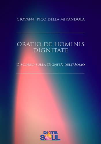 Oratio de hominis dignitate. Discorso sulla dignità dell'uomo - Giovanni Pico della Mirandola - Libro DigitalSoul 2018 | Libraccio.it