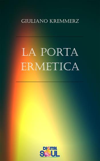 La porta ermetica - Giuliano Kremmerz - Libro DigitalSoul 2019 | Libraccio.it