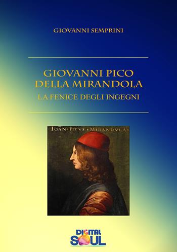Giovanni Pico della Mirandola. La fenice degli ingegni - Giovanni Semprini - Libro DigitalSoul 2020 | Libraccio.it