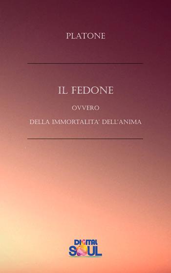 Il Fedone ovvero Della immortalità dell'anima - Platone - Libro DigitalSoul 2022 | Libraccio.it