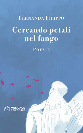 Cercando petali nel fango - Fernanda Filippo - Libro Musicaos 2018, Poesia | Libraccio.it