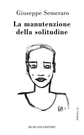 La manutenzione della solitudine - Giuseppe Semeraro - Libro Musicaos 2019, Poesia | Libraccio.it