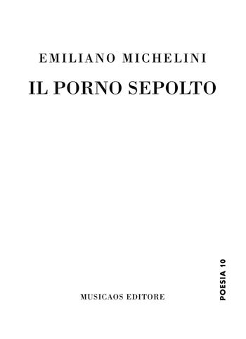 Il porno sepolto - Emiliano Michelini - Libro Musicaos 2019, Poesia | Libraccio.it
