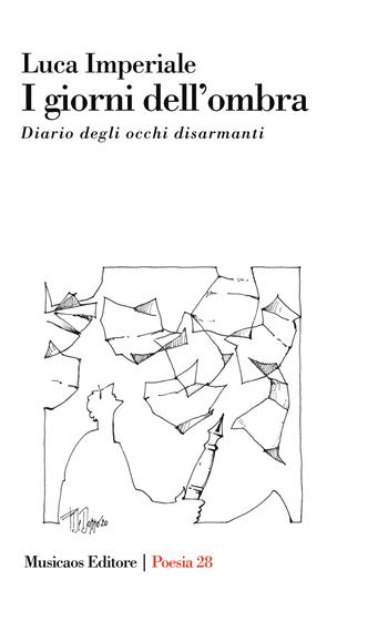 I giorni dell'ombra. Diario degli occhi disarmanti - Luca Imperiale - Libro Musicaos 2020, Poesia | Libraccio.it