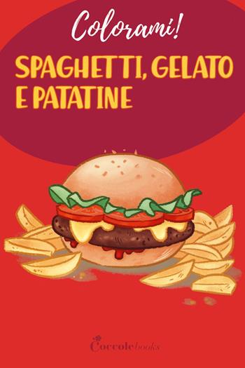 Spaghetti gelato e patatine - Daniela Valente - Libro Coccole Books 2021, Colorami! | Libraccio.it
