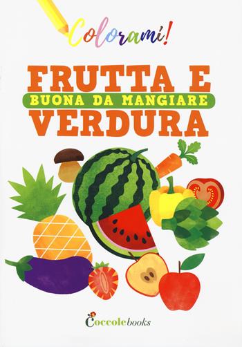 Frutta e verdura buona da mangiare. Ediz. a colori - Silvia Colombo - Libro Coccole Books 2019, Colorami! | Libraccio.it