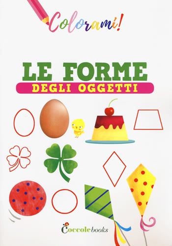 Le forme degli oggetti. Ediz. a colori - Silvia Colombo - Libro Coccole Books 2019, Colorami! | Libraccio.it