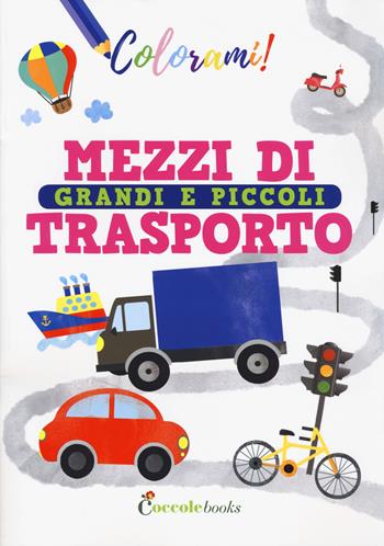 Mezzi di trasporto grandi e piccoli. Ediz. a colori - Silvia Colombo - Libro Coccole Books 2019, Colorami! | Libraccio.it