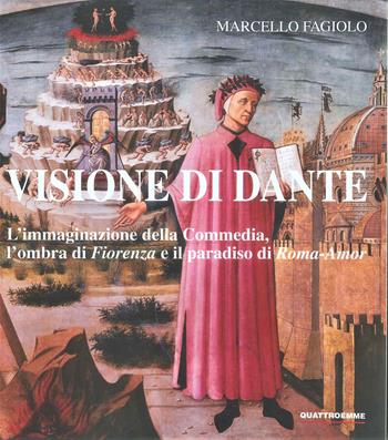 Visione di Dante. L'immaginazione della Commedia, l'ombra di «Fiorenza» e il paradiso di «Roma-Amor» - Marcello Fagiolo - Libro Quattroemme 2022 | Libraccio.it