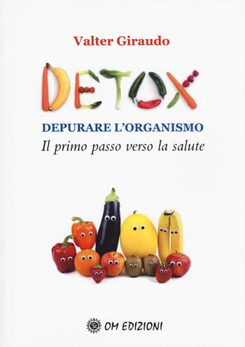 Detox depurare l'organismo. Il primo passo verso la salute - Valter Giraudo - Libro OM 2018, Ben-Essere | Libraccio.it