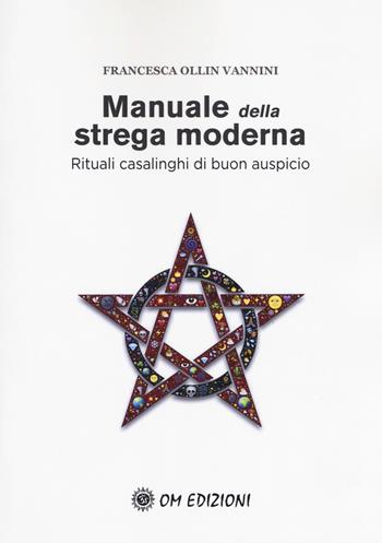Manuale della strega moderna. Rituali casalinghi di buon auspicio - Francesca Ollin Vannini - Libro OM 2018, I saggi | Libraccio.it