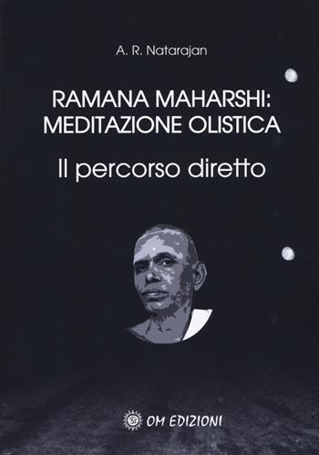 Ramana Maharshi: meditazione olistica. Il percorso diretto - A. R. Natarajan - Libro OM 2018, I grandi maestri | Libraccio.it