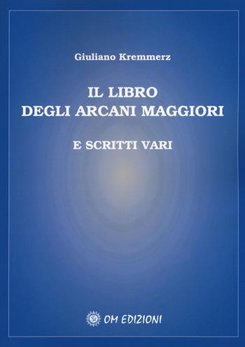 Il libro degli Arcani Maggiori e scritti vari - Giuliano Kremmerz - Libro OM 2019, I saggi | Libraccio.it
