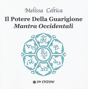 Il potere della guarigione. Mantra occidentali - Melissa Celtica - Libro OM 2018, I saggi | Libraccio.it