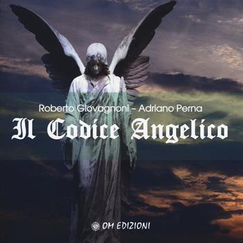 Il codice angelico. Viaggio nel mondo invisibile per risvegliare l'angelo che dimora in te - Roberto Giovagnoni, Adriano Perna - Libro OM 2018, I saggi | Libraccio.it