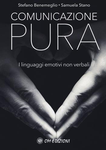 Comunicazione pura. I linguaggi emotivi non verbali - Stefano Benemeglio, Samuela Stano - Libro OM 2019, I saggi | Libraccio.it