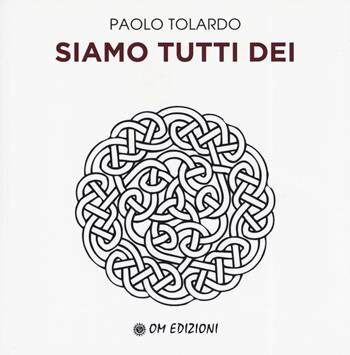 Siamo tutti dei - Paolo Tolardo - Libro OM 2019, I saggi | Libraccio.it