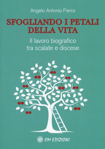 Sfogliando i petali della vita. Il lavoro biografico tra scalate e discese - Angelo Antonio Fierro - Libro OM 2019, I saggi | Libraccio.it