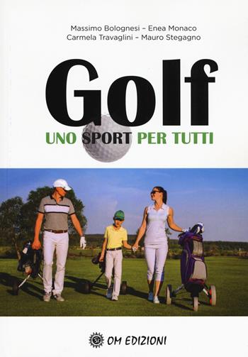 Golf uno sport per tutti - Massimo Bolognesi, Enea Monaco, Carmela Travaglini - Libro OM 2019 | Libraccio.it