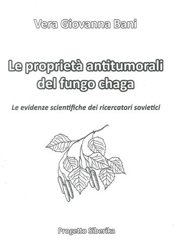 Le proprietà antitumorali del fungo chaga - Vera Giovanna Bani - Libro OM 2019 | Libraccio.it