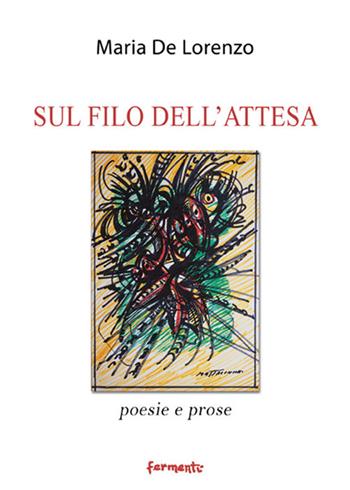 Sul filo dell'attesa. Poesie e prose - Maria De Lorenzo - Libro Fermenti 2018 | Libraccio.it