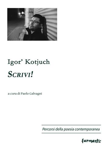 Scrivi! Testo russo a fronte. Ediz. bilingue - Igor' Kotjuch - Libro Fermenti 2018, Percorsi della poesia contemporanea. Nuova serie | Libraccio.it