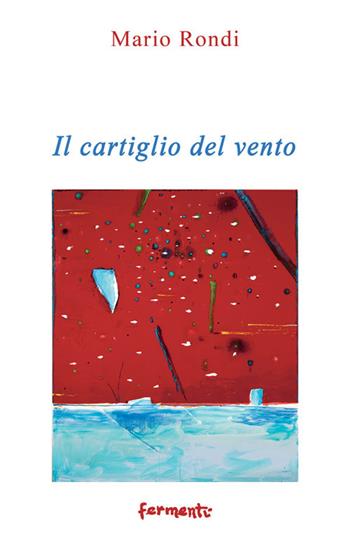 Il cartiglio del vento (2016-2017) - Mario Rondi - Libro Fermenti 2018 | Libraccio.it