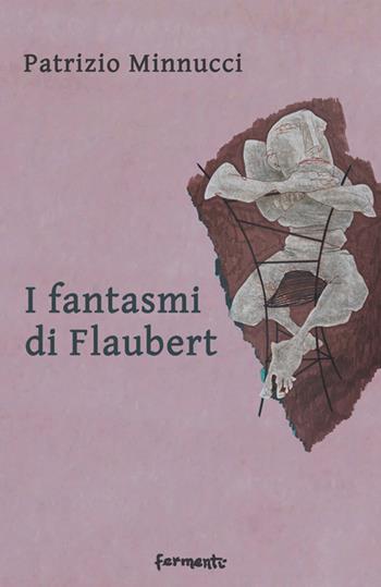 I fantasmi di Flaubert - Patrizio Minnucci - Libro Fermenti 2019, Nuovi Fermenti. Narrativa | Libraccio.it