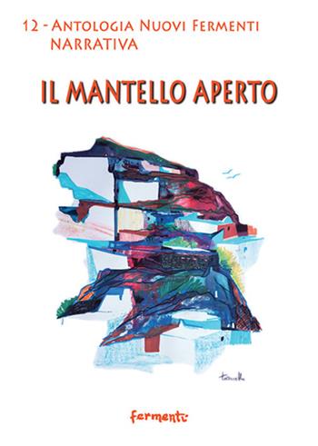 Il mantello aperto. Antologia  - Libro Fermenti 2020, Nuovi Fermenti. Narrativa | Libraccio.it