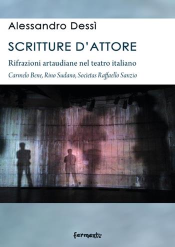 Scritture d'attore. Rifrazioni artaudiane nel teatro italiano (Carmelo Bene, Rino Sudano, Socìetas Raffaello Sanzio) - Alessandro Dessì - Libro Fermenti 2020, Nuovi Fermenti. Saggistica | Libraccio.it