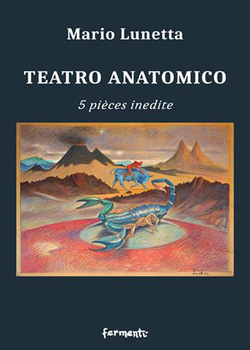 Teatro anatomico. 5 pièces inedite - Mario Lunetta - Libro Fermenti 2020, Teatro | Libraccio.it