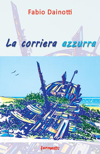 La corriera azzurra. Poesie scritte a sedici anni e dintorni - Fabio Dainotti - Libro Fermenti 2021, Nuovi Fermenti. Poesia | Libraccio.it