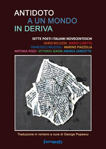 Antidoto a un mondo in deriva. Sette poeti italiani novecenteschi: Dario Bellezza, Mario Lunetta, Francesco Muzzioli, Marino Piazzolla, Antonia Pozzi, Vittorio Sereni, Andrea Zanzotto. Ediz. italiana e romena  - Libro Fermenti 2021 | Libraccio.it