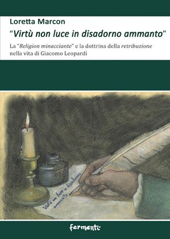 «Virtù non luce in disadorno ammanto». La «religion minacciante» e la dottrina della retribuzione nella vita di Giacomo Leopardi - Loretta Marcon - Libro Fermenti 2022, Nuovi Fermenti. Saggistica | Libraccio.it