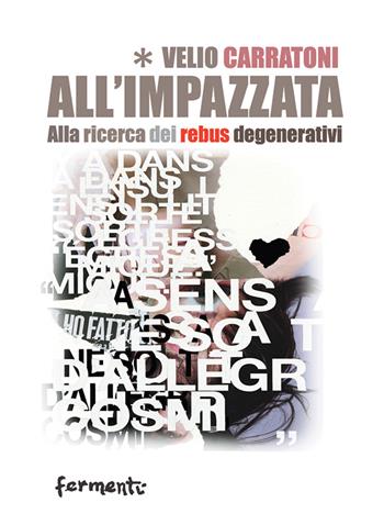 All'impazzata. Alla ricerca dei rebus degenerativi - Velio Carratoni - Libro Fermenti 2023, Nuovi Fermenti. Narrativa | Libraccio.it