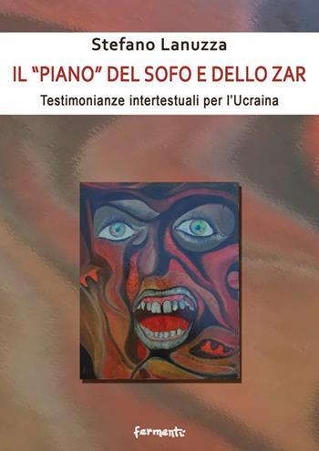 Il «piano» del sofo e dello zar. Testimonianze intertestuali per l’Ucraina - Stefano Lanuzza - Libro Fermenti 2023, Nuovi Fermenti. Saggistica | Libraccio.it