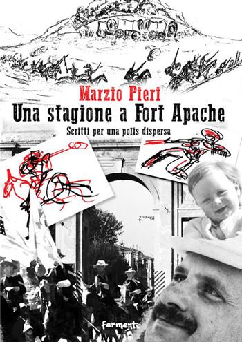 Una stagione a Fort Apache. Scritti per una polis dispersa - Marzio Pieri - Libro Fermenti 2023, Nuovi Fermenti. Saggistica | Libraccio.it