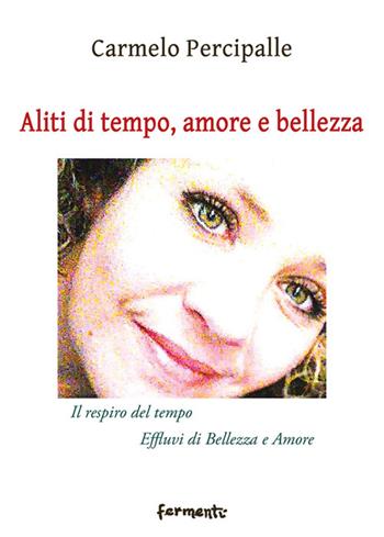 Aliti di tempo, amore e bellezza. «Il respiro del tempo»-«Effluvi di bellezza e amore» - Carmelo Percipalle - Libro Fermenti 2025, Nuovi Fermenti. Poesia | Libraccio.it
