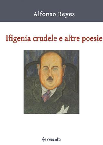 Ifigenia crudele e altre poesie. Testo spagnolo a fronte. Ediz. bilingue - Alfonso Reyes - Libro Fermenti 2026, Nuovi Fermenti. Poesia internazionale. Sezione latinoamericana | Libraccio.it