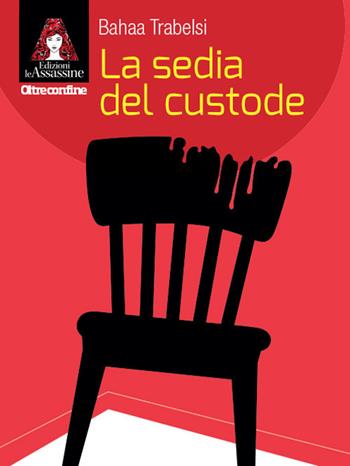 La sedia del custode - Bahaa Trabelsi - Libro Edizioni Le Assassine 2018, Oltreconfine | Libraccio.it
