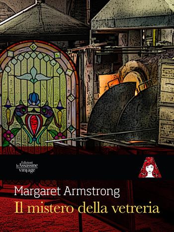 Il mistero della vetreria - Margaret Armstrong - Libro Edizioni Le Assassine 2019, Vintage | Libraccio.it