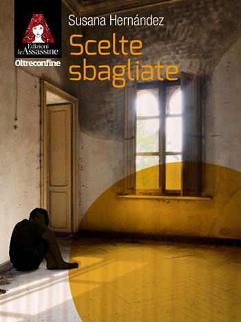 Scelte sbagliate - Susana Hernández - Libro Edizioni Le Assassine 2021, Oltreconfine | Libraccio.it