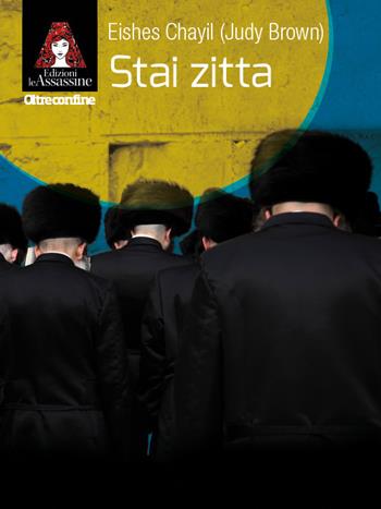 Stai zitta - Eishes Chayil - Libro Edizioni Le Assassine 2023, Oltreconfine | Libraccio.it