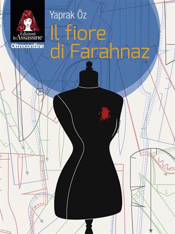Il fiore di Farahnaz - Yaprak Öz - Libro Edizioni Le Assassine 2023, Oltreconfine | Libraccio.it