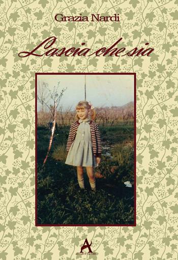 Lascia che sia - Grazia Nardi - Libro Aletheia Editore 2018 | Libraccio.it