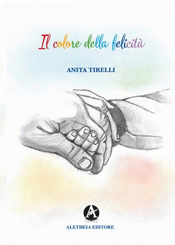 Il colore della felicità - Anita Tirelli - Libro Aletheia Editore 2021 | Libraccio.it
