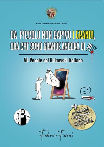 Da piccolo non capivo i grandi, ora che sono grande ancora di più. 60 poesie del Bukowski italiano - Federico Faccioli - Libro Giulietta e Romeo Editore 2022 | Libraccio.it