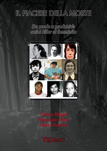 Il piacere della morte. Da prede a predatrici: serial killer al femminile - Chiara Biagini, Francesco Bruno, Laila Ohanian - Libro Texmat 2018 | Libraccio.it