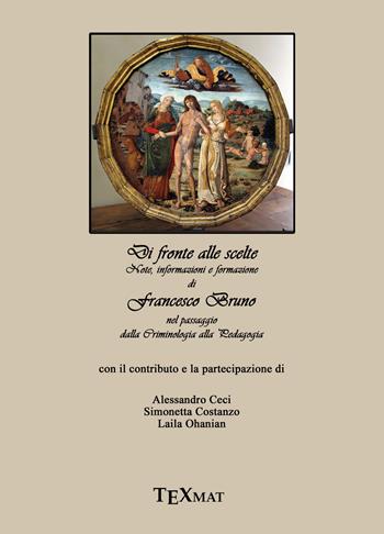 Di fronte alle scelte. Note, informazioni e formazione nel passaggio dalla criminologia alla pedagogia - Francesco Bruno - Libro Texmat 2019 | Libraccio.it